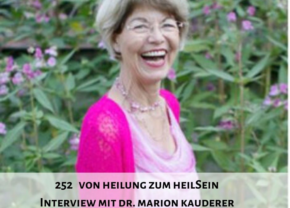 252 I Von Heilung zum HeilSein – Interview mit Dr. Marion Kauderer