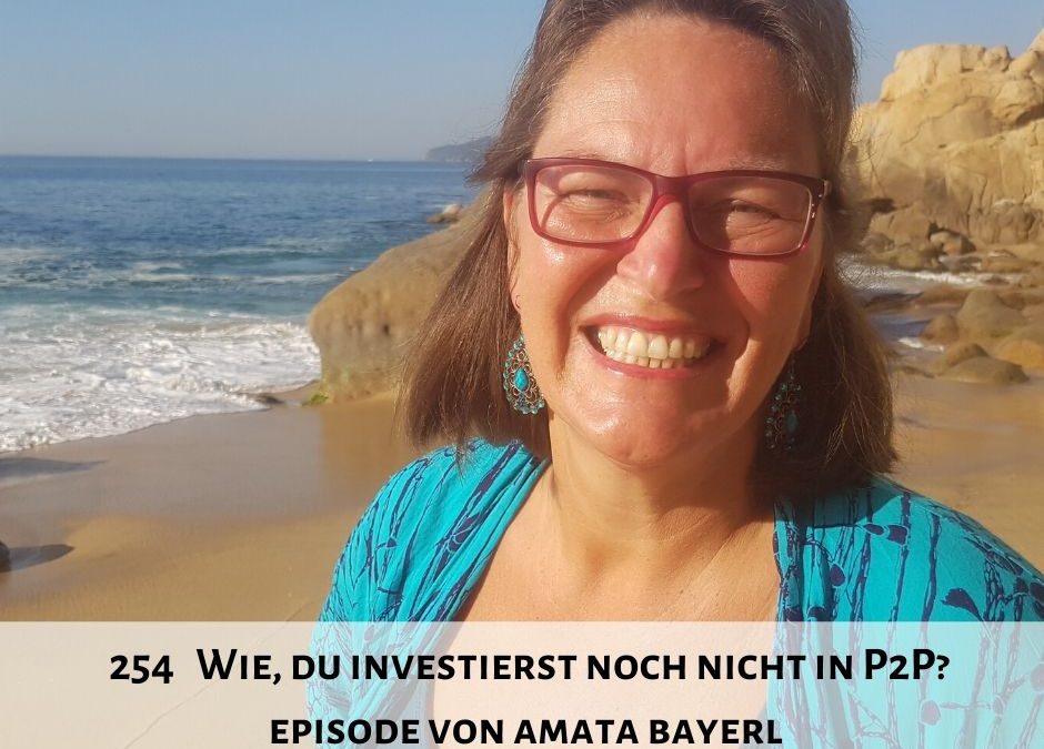 254 I Wie, du investierst noch nicht in P2P ?- Episode von Amata Bayerl