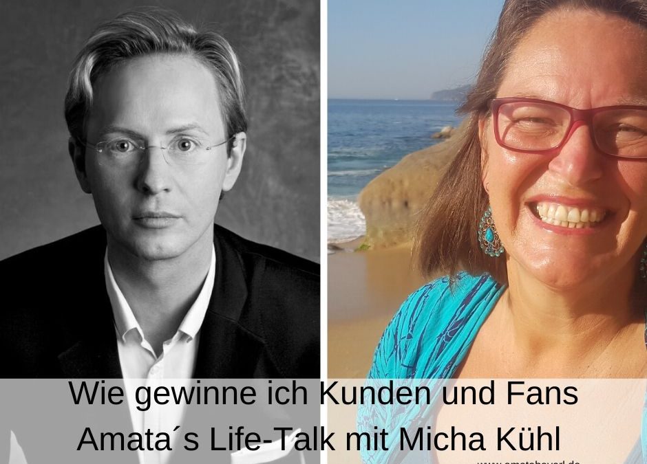 266 I Wie gewinne ich Kunden und Fans – Amata´s Life-Talk mit Micha Kühl